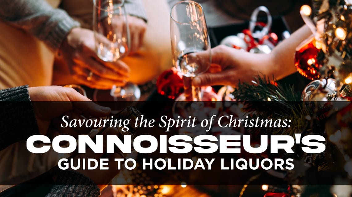 Savoring the Spirit of Christmas: A Connoisseur’s Guide to Holiday Liquors
