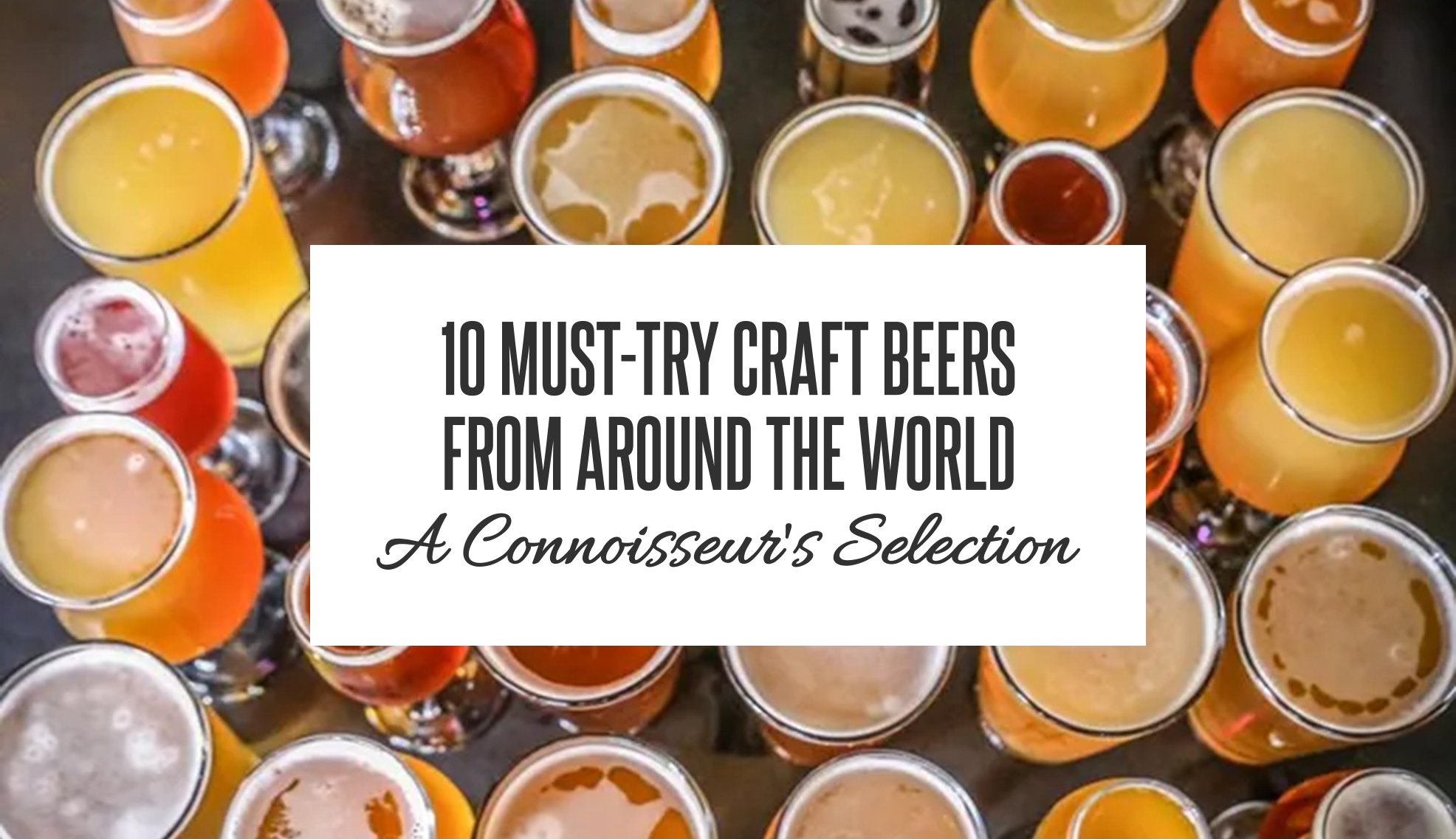 10 Must-Try Craft Beers from Around the World: A Connoisseur’s Selection